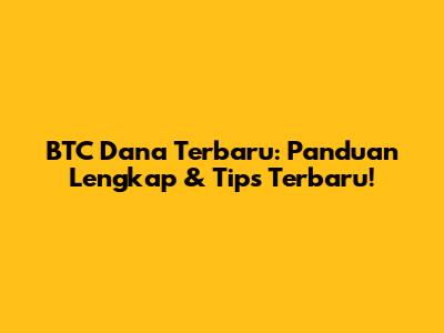 BTC Dana Terbaru: Panduan Lengkap & Tips Terbaru!