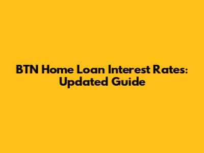 BTN Home Loan Interest Rates: Updated Guide