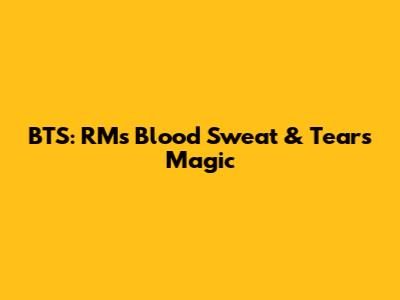BTS: RM's 'Blood Sweat & Tears' Magic