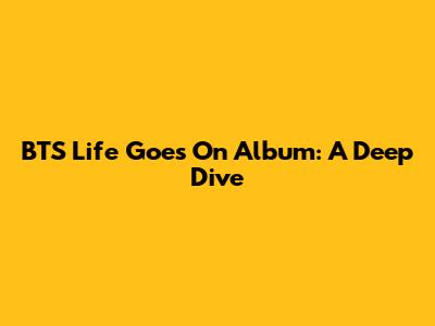 BTS Life Goes On Album: A Deep Dive