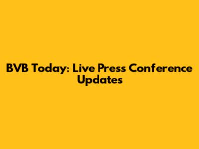 BVB Today: Live Press Conference Updates