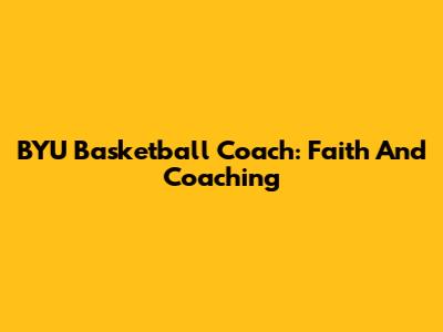 BYU Basketball Coach: Faith And Coaching