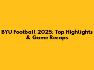 BYU Football 2025: Top Highlights & Game Recaps