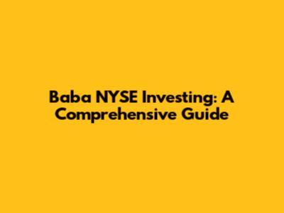 Baba NYSE Investing: A Comprehensive Guide