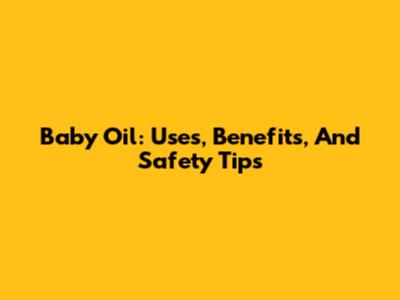 Baby Oil: Uses, Benefits, And Safety Tips
