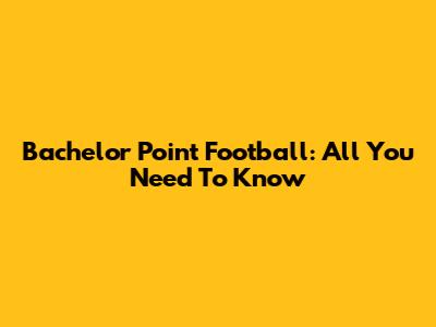 Bachelor Point Football: All You Need To Know