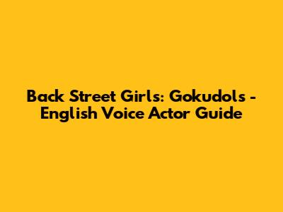 Back Street Girls: Gokudols - English Voice Actor Guide