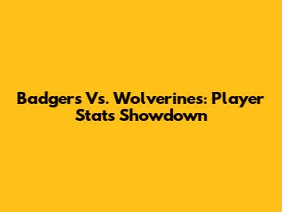 Badgers Vs. Wolverines: Player Stats Showdown