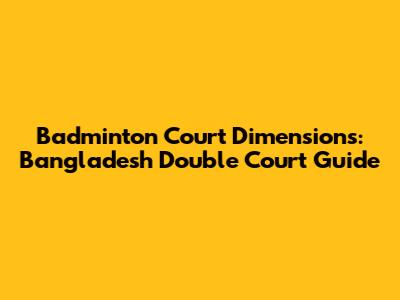 Badminton Court Dimensions: Bangladesh Double Court Guide