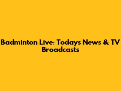 Badminton Live: Today's News & TV Broadcasts