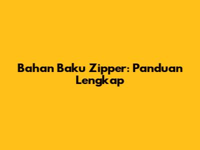 Bahan Baku Zipper: Panduan Lengkap
