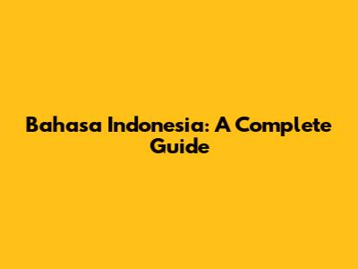 Bahasa Indonesia: A Complete Guide