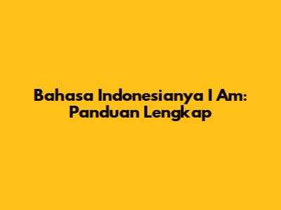 Bahasa Indonesianya 'I Am': Panduan Lengkap
