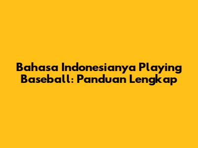Bahasa Indonesianya Playing Baseball: Panduan Lengkap