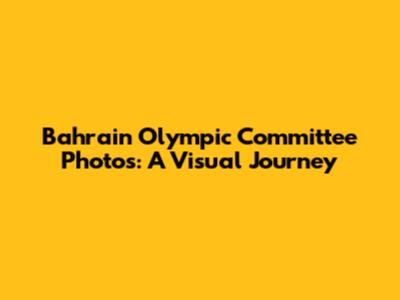 Bahrain Olympic Committee Photos: A Visual Journey