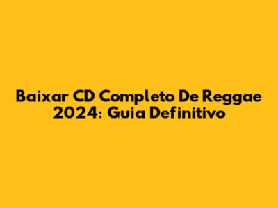Baixar CD Completo De Reggae 2024: Guia Definitivo