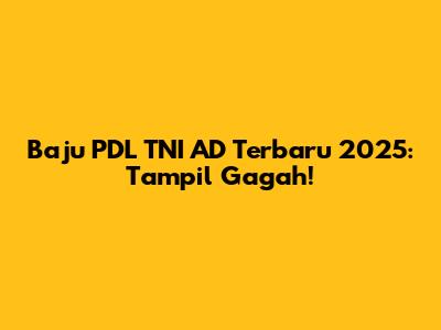 Baju PDL TNI AD Terbaru 2025: Tampil Gagah!