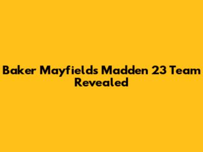 Baker Mayfield's Madden 23 Team Revealed