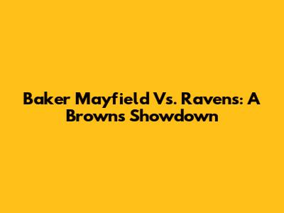 Baker Mayfield Vs. Ravens: A Browns Showdown