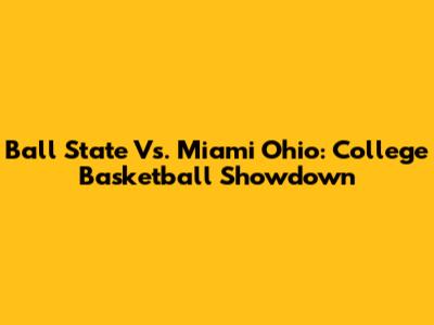 Ball State Vs. Miami Ohio: College Basketball Showdown