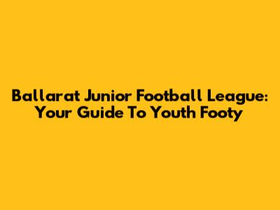 Ballarat Junior Football League: Your Guide To Youth Footy