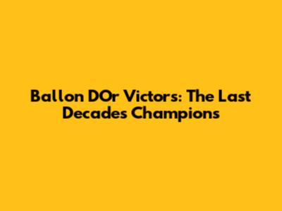 Ballon D'Or Victors: The Last Decade's Champions