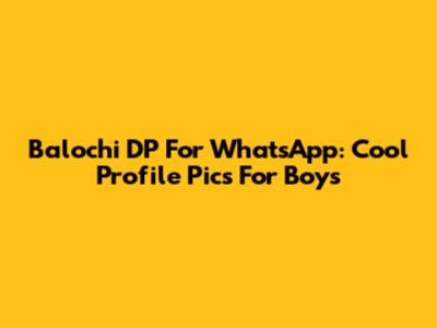 Balochi DP For WhatsApp: Cool Profile Pics For Boys