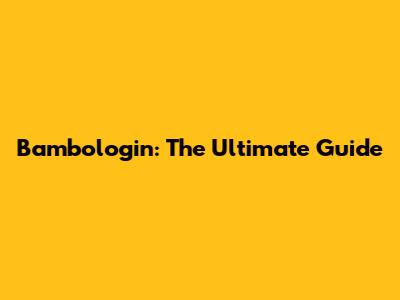 Bambologin: The Ultimate Guide