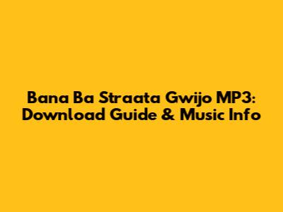 Bana Ba Straata Gwijo MP3: Download Guide & Music Info
