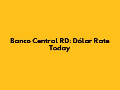 Banco Central RD: Dólar Rate Today