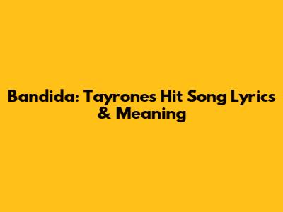 Bandida: Tayrone's Hit Song Lyrics & Meaning