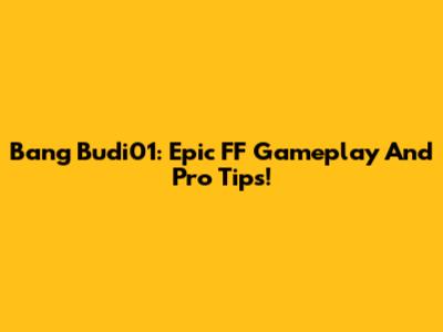 Bang Budi01: Epic FF Gameplay And Pro Tips!