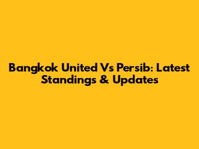 Bangkok United Vs Persib: Latest Standings & Updates