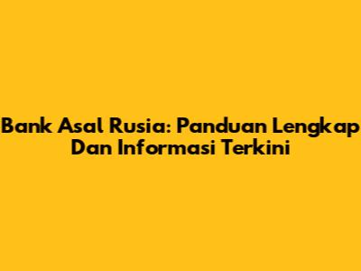 Bank Asal Rusia: Panduan Lengkap Dan Informasi Terkini