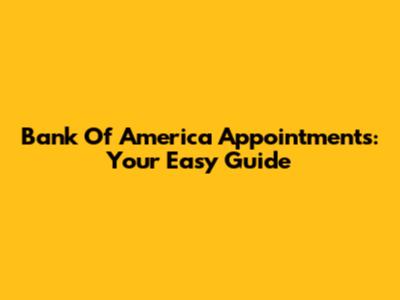 Bank Of America Appointments: Your Easy Guide