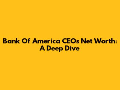 Bank Of America CEO's Net Worth: A Deep Dive
