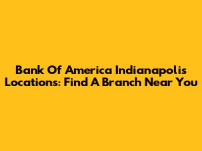Bank Of America Indianapolis Locations: Find A Branch Near You