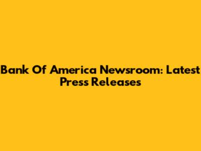 Bank Of America Newsroom: Latest Press Releases