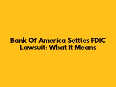 Bank Of America Settles FDIC Lawsuit: What It Means