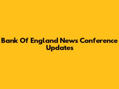 Bank Of England News Conference Updates