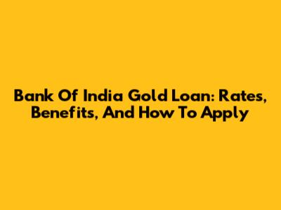 Bank Of India Gold Loan: Rates, Benefits, And How To Apply