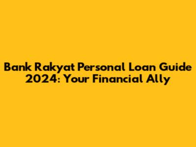 Bank Rakyat Personal Loan Guide 2024: Your Financial Ally