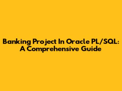 Banking Project In Oracle PL/SQL: A Comprehensive Guide