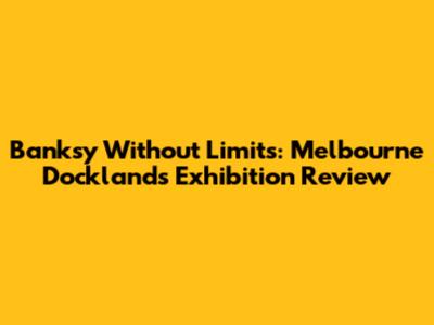 Banksy Without Limits: Melbourne Docklands Exhibition Review
