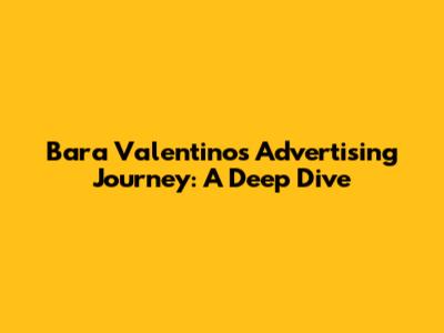 Bara Valentino's Advertising Journey: A Deep Dive