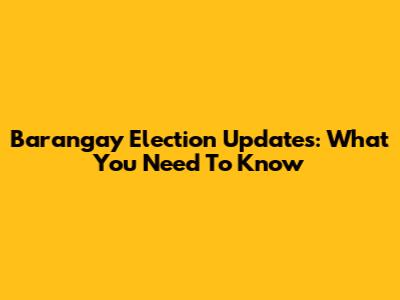 Barangay Election Updates: What You Need To Know