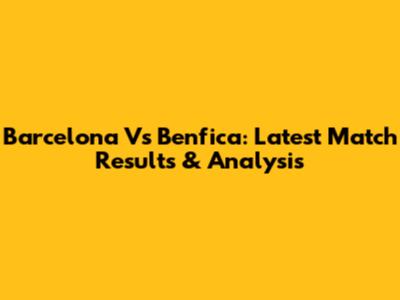 Barcelona Vs Benfica: Latest Match Results & Analysis