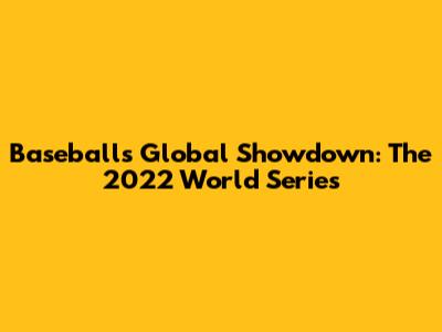 Baseball's Global Showdown: The 2022 World Series