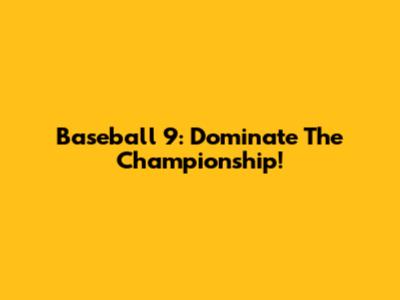 Baseball 9: Dominate The Championship!