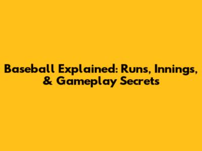 Baseball Explained: Runs, Innings, & Gameplay Secrets